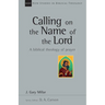 Calling on the Name of the Lord: A Biblical Theology of Prayer Volume 38