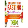 Intermittent fasting for women: A Complete Step-By-Step Diet to Lose Weight, Burn Fat, and Live a Healthy Lifestyle Even if You Are Over 50. Follow th