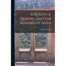 A Queen of Queens, and the Making of Spain