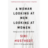 A Woman Looking at Men Looking at Women: Essays on Art, Sex, and the Mind