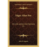 Edgar Allan Poe: His Life, Letters and Opinions V1
