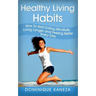 Healthy Living Habits: How To Start Eating Mindfully, Living Longer, and Feeling Better Every Day