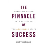 The Pinnacle of Success - Turn Your Vision into Reality in Ten Achievable Steps