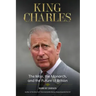 King Charles: The Man, the Monarch, and the Future of Britain