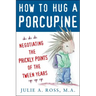How to Hug a Porcupine: Negotiating the Prickly Points of the Tween Years