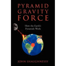 Pyramid Gravity Force: How the Earth's Pyramids Work