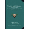 Across East African Glaciers: An Account of the First Ascent of Kilimanjaro