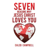 Seven Reasons Why Jesus Christ Loves You