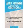 Estate Planning When You Have An Addicted Child: How to think about estate planning - Last Wills and Testaments, Trusts, Powers of Attorney, and Healt