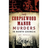 The Corpsewood Manor Murders in North Georgia