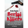 Serial Killers: True Crime Stories Of The Most Vicious Serial Killers In History: Serial Killers Profiles And Stories