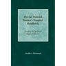The Lay Pastoral Worker's Hospital Handbook: Tending the Spiritual Needs of Patients