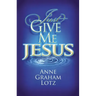 Just Give Me Jesus
