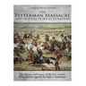 The Fetterman Massacre and the Battle of the Little Bighorn: The History and Legacy of the U.S. Army's Worst Defeats against the Native Americans