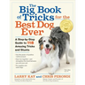 The Big Book of Tricks for the Best Dog Ever: A Step-By-Step Guide to 118 Amazing Tricks and Stunts
