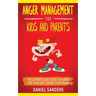 Anger Management for Kids and Parents: The Ultimate Guide To Help Children Stay Calm And Control Their Anger