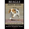 Beagle Puppy Book Training Book for Dogs & Puppies By D!G THIS DOG Training: Dog Training Begins From the Car Ride Home Easy Training * Fast Results B
