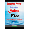 Dangerous Prayer That Makes Satan Flee and Surrender Your Possession: Powerful Prayer that Makes Satan Helpless