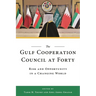 The Gulf Cooperation Council at Forty: Risk and Opportunity in a Changing World