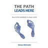 The Path Leads Here: How to live mindfully in a busy world
