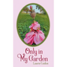 Only in My Garden