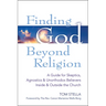 Finding God Beyond Religion: A Guide for Skeptics, Agnostics & Unorthodox Believers Inside & Outside the Church