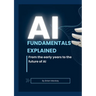 AI Fundamentals Explained: From the early years of AI and machine learning to the future of AI