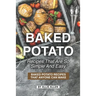 Baked Potato Recipes That Are So Simple and Easy: Baked Potato Recipes That Anyone Can Make