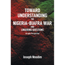 Toward Understanding The Nigeria-Biafra War and Lingering Questions