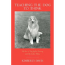 Teaching the Dog to Think: My Year of Dog Agility Training with My Collie, Willow