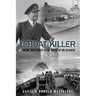 U-Boat Killer: Fighting the U-Boats in the Battle of the Atlantic