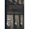 The Doctrine of the Human Soul [microform]: Philosophy of a Trinity in Man, and the Phenomena of Death, Philosophically Considered, Showing That Death
