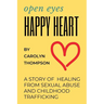 Open Eyes, Happy Heart: A Story of Healing from Sexual Abuse and Childhood Trafficking
