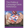 The Political Campaign Desk Reference: A Guide for Campaign Managers, Operatives, and Candidates Running for Political Office