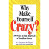 Why Make Yourself Crazy?: 100 Ways to Rid Your Life of Needless Stress
