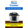 Slow Cooker: Delicious & Rapid Weight Loss and a Healthier Lifestyle (Healthy Slow Cooker Recipes)