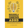 Building A Successful Career With ADHD: Entrepreneurial ventures and side hustles appealing to adults seeking meaningful, interesting, and satisfying
