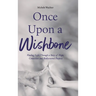 Once Upon a Wishbone: Finding Light Through a Story of Hope, Connection and Rediscovered Purpose