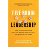 Five Brain Leadership: How Neuroscience Can Help You Master Your Instincts and Build Better Teams
