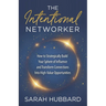 The Intentional Networker: How to Strategically Build Your Sphere of Influence and Transform Connections Into High-Value Opportunities