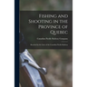 Fishing and Shooting in the Province of Quebec [microform]: Reached by the Lines of the Canadian Pacific Railway