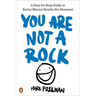 You Are Not a Rock: A Step-By-Step Guide to Better Mental Health (for Humans)