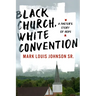 Black Church, White Convention: A Pastor's Story of Hope