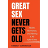 Great Sex Never Gets Old: Health, Hormones, and Having it All After Forty