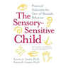 The Sensory-Sensitive Child: Practical Solutions for Out-Of-Bounds Behavior