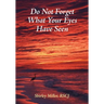 Do Not Forget What Your Eyes Have Seen