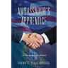Ambassador's Apprentice: A Foreign Service Memoir