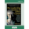 The Leadership Genius of Julius Caesar: Modern Lessons from the Man Who Built an Empire (16pt Large Print Edition)
