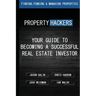 Property Hackers: Your Guide To Becoming A Successful Real Estate Investor