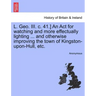 L. Geo. III. C. 41.] an ACT for Watching and More Effectually Lighting ... and Otherwise Improving the Town of Kingston-Upon-Hull, Etc.
